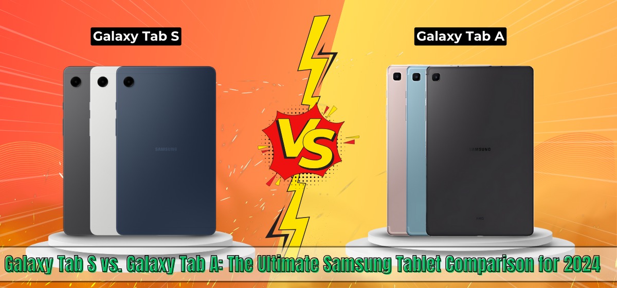 Galaxy Tab S vs. Galaxy Tab A: The Ultimate Samsung Tablet Comparison